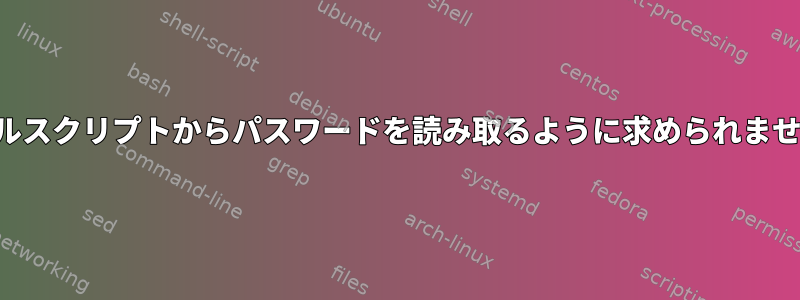 シェルスクリプトからパスワードを読み取るように求められません。