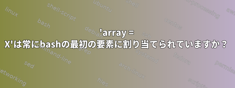 'array = X'は常にbashの最初の要素に割り当てられていますか？