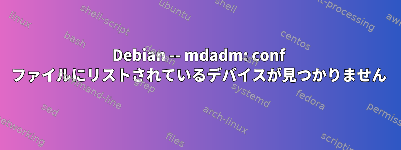 Debian -- mdadm: conf ファイルにリストされているデバイスが見つかりません