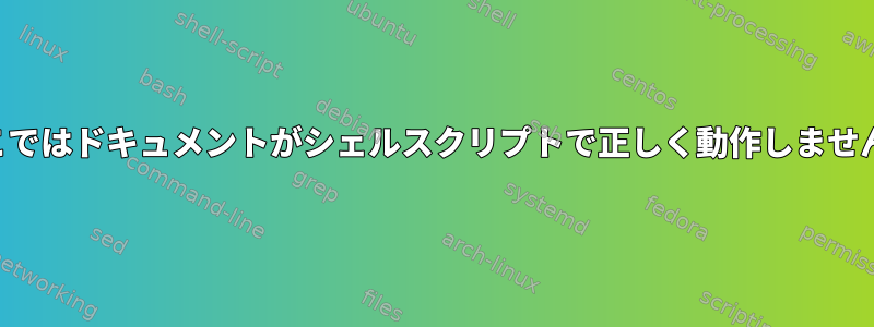 ここではドキュメントがシェルスクリプトで正しく動作しません。