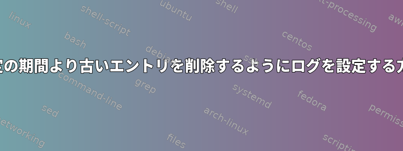 特定の期間より古いエントリを削除するようにログを設定する方法