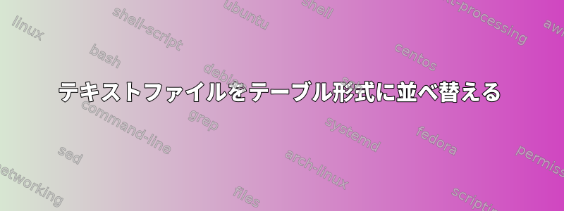 テキストファイルをテーブル形式に並べ替える