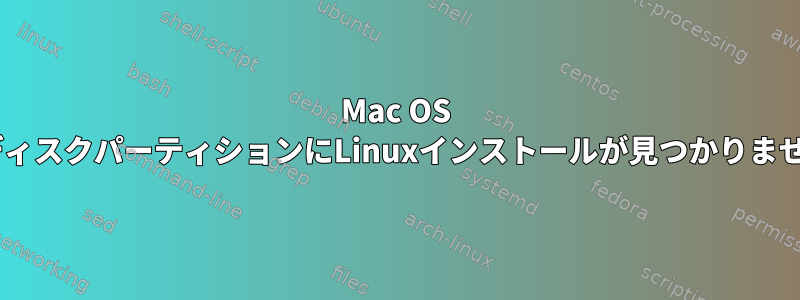 Mac OS XディスクパーティションにLinuxインストールが見つかりません