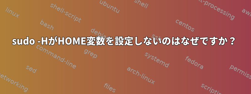 sudo -HがHOME変数を設定しないのはなぜですか？