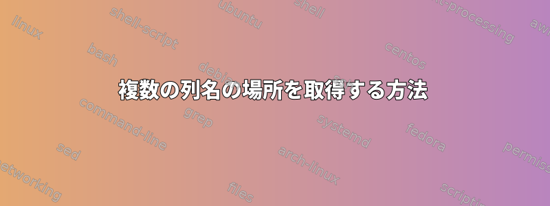 複数の列名の場所を取得する方法