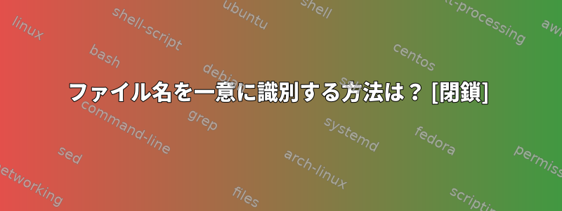 ファイル名を一意に識別する方法は？ [閉鎖]