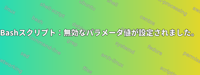 Bashスクリプト：無効なパラメータ値が設定されました。