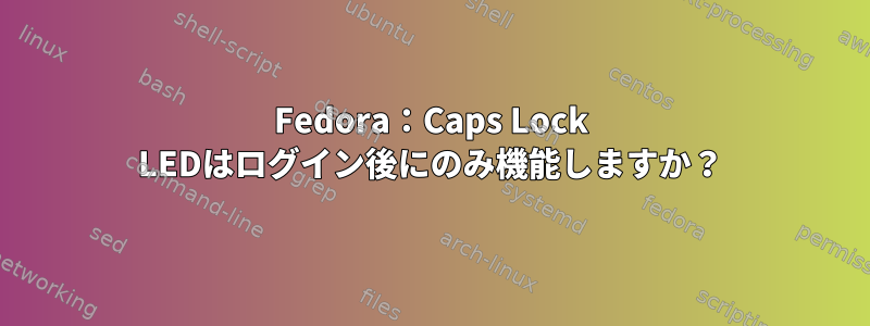 Fedora：Caps Lock LEDはログイン後にのみ機能しますか？