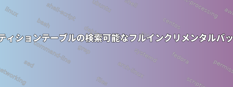 フルハードドライブとパーティションテーブルの検索可能なフルインクリメンタルバックアップを作成するには？