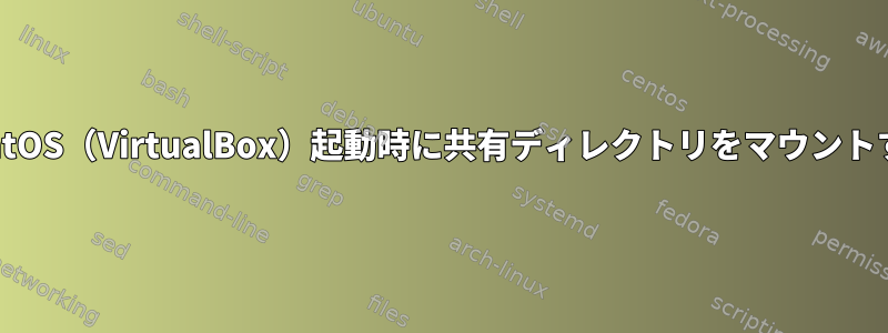 CentOS（VirtualBox）起動時に共有ディレクトリをマウントする