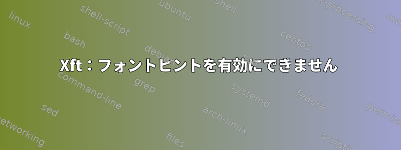 Xft：フォントヒントを有効にできません