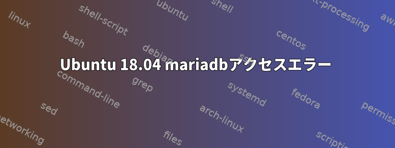 Ubuntu 18.04 mariadbアクセスエラー