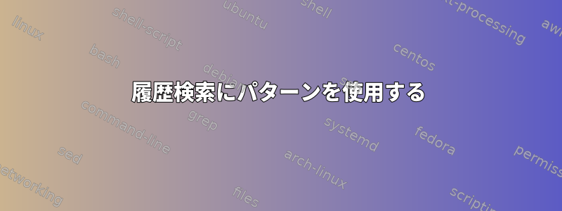 履歴検索にパターンを使用する