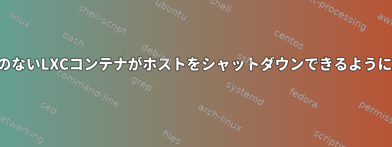 権限のないLXCコンテナがホストをシャットダウンできるようにする