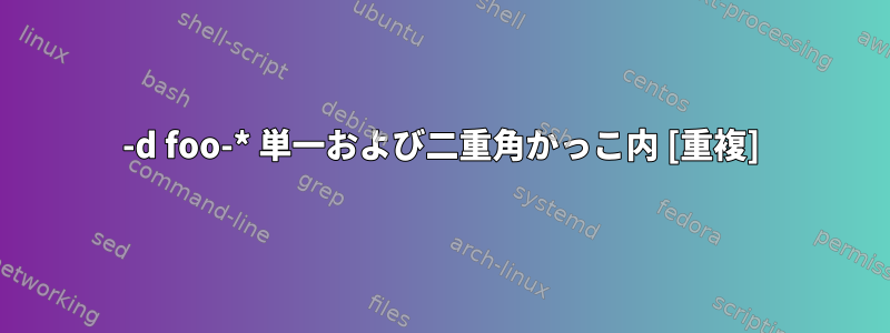 -d foo-* 単一および二重角かっこ内 [重複]