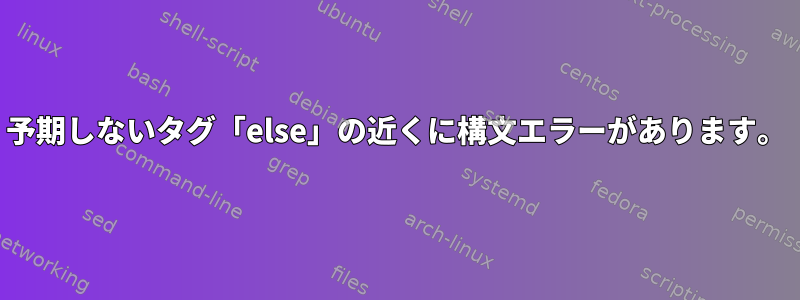 予期しないタグ「else」の近くに構文エラーがあります。