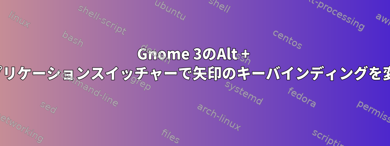 Gnome 3のAlt + Tabアプリケーションスイッチャーで矢印のキーバインディングを変更する