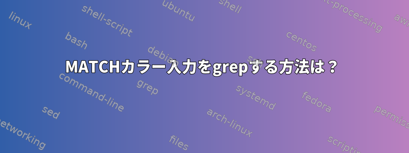 MATCHカラー入力をgrepする方法は？