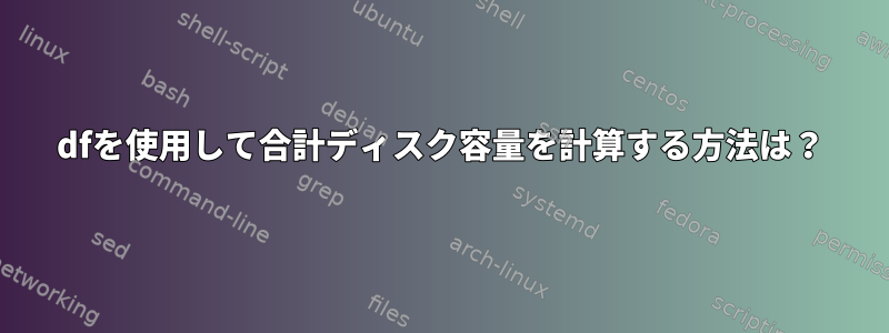 dfを使用して合計ディスク容量を計算する方法は？