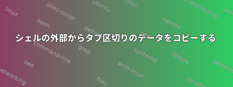 シェルの外部からタブ区切りのデータをコピーする