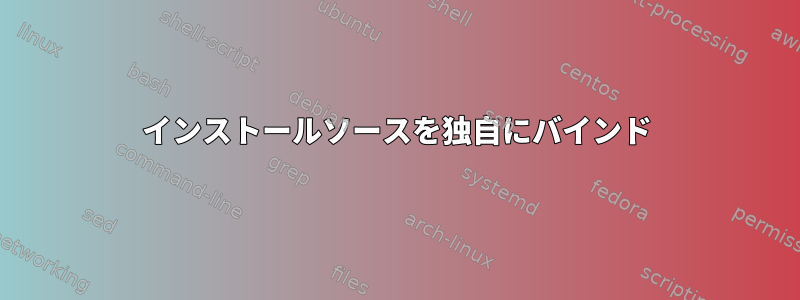 インストールソースを独自にバインド