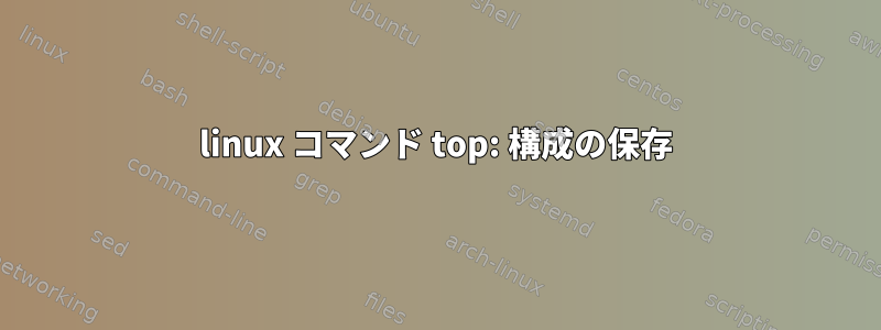 linux コマンド top: 構成の保存