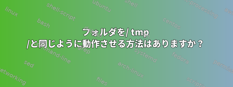 フォルダを/ tmp /と同じように動作させる方法はありますか？