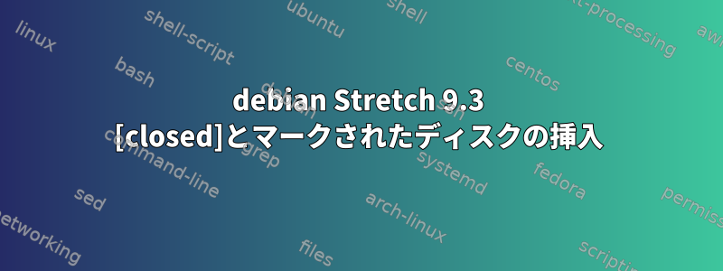 debian Stretch 9.3 [closed]とマークされたディスクの挿入