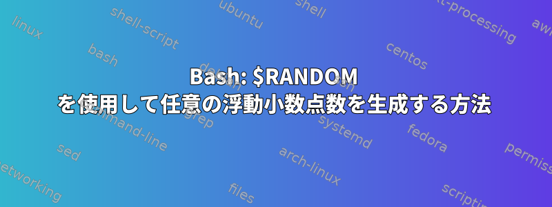 Bash: $RANDOM を使用して任意の浮動小数点数を生成する方法