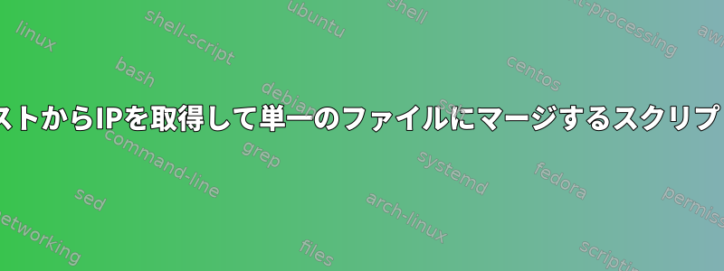 ホスト名リストからIPを取得して単一のファイルにマージするスクリプト/コマンド