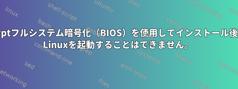 dm-cryptフルシステム暗号化（BIOS）を使用してインストール後にArch Linuxを起動することはできません。