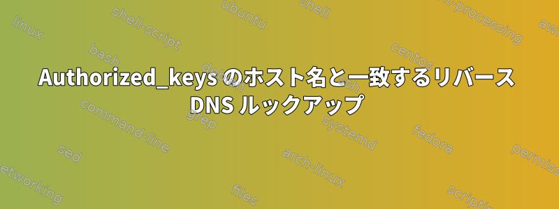 Authorized_keys のホスト名と一致するリバース DNS ルックアップ