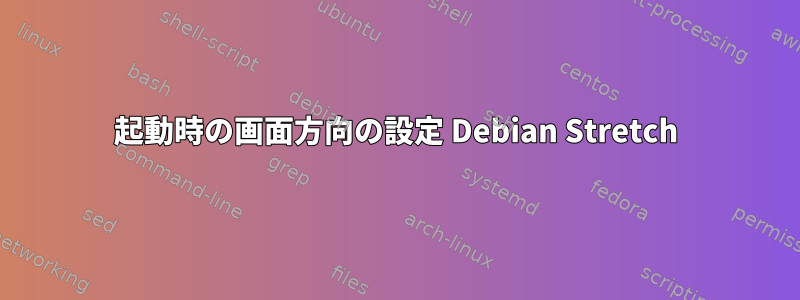 起動時の画面方向の設定 Debian Stretch