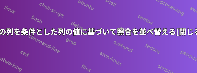 別の列を条件とした列の値に基づいて照合を並べ替える[閉じる]