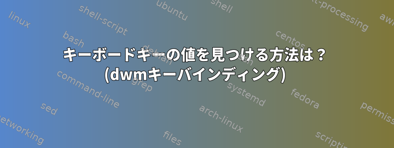 キーボードキーの値を見つける方法は？ (dwmキーバインディング)