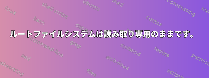 ルートファイルシステムは読み取り専用のままです。