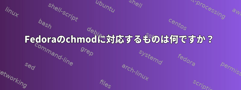 Fedoraのchmodに対応するものは何ですか？