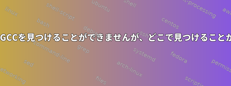 ./configureはGCCを見つけることができませんが、どこで見つけることができますか？