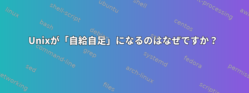 Unixが「自給自足」になるのはなぜですか？