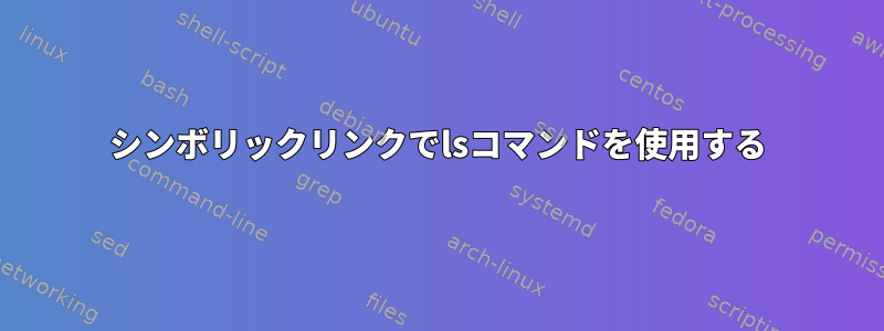 シンボリックリンクでlsコマンドを使用する