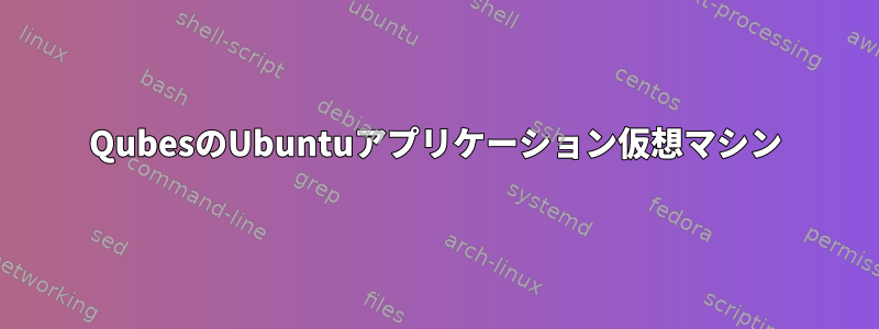 QubesのUbuntuアプリケーション仮想マシン