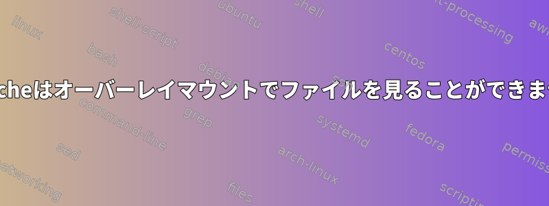 Apacheはオーバーレイマウントでファイルを見ることができません