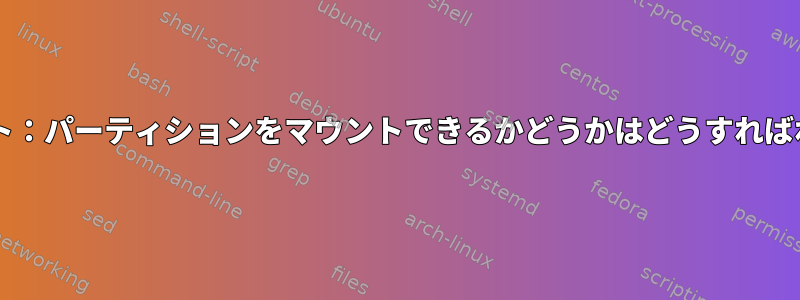 Bashスクリプト：パーティションをマウントできるかどうかはどうすればわかりますか？