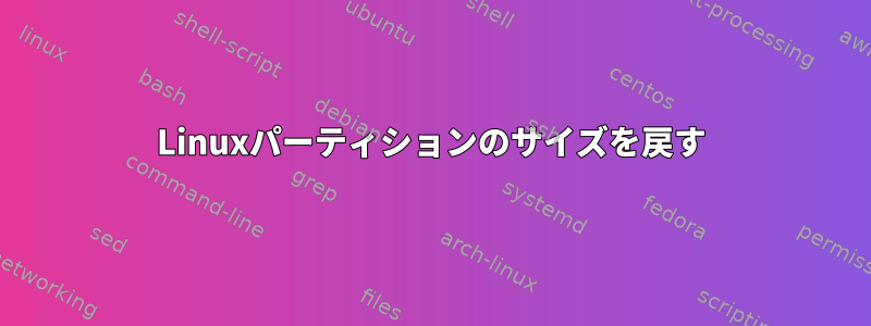 Linuxパーティションのサイズを戻す