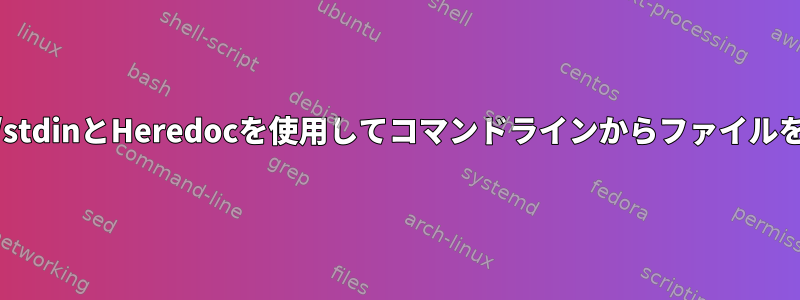 /dev/stdinとHeredocを使用してコマンドラインからファイルを渡す
