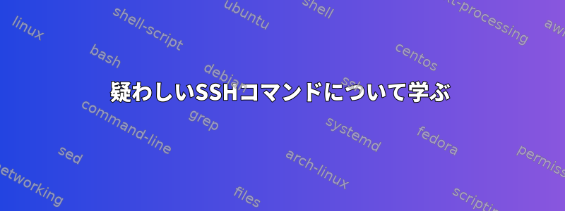 疑わしいSSHコマンドについて学ぶ