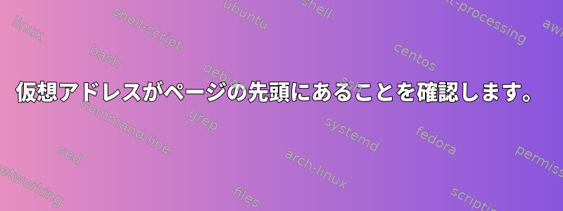 仮想アドレスがページの先頭にあることを確認します。