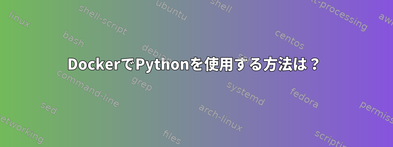 DockerでPythonを使用する方法は？