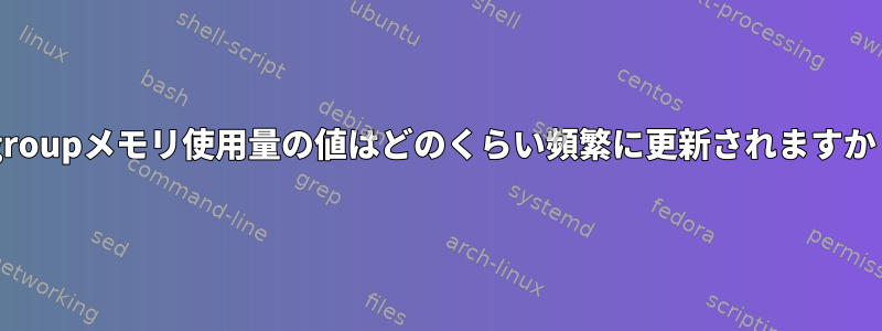 cgroupメモリ使用量の値はどのくらい頻繁に更新されますか？