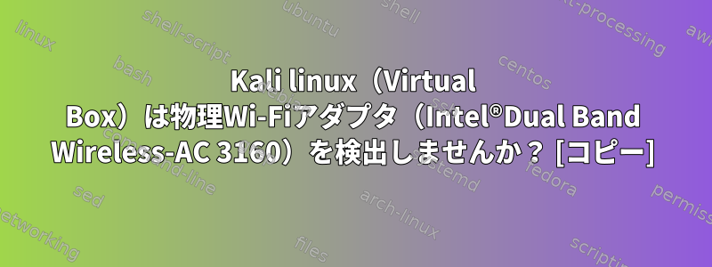 Kali linux（Virtual Box）は物理Wi-Fiアダプタ（Intel®Dual Band Wireless-AC 3160）を検出しませんか？ [コピー]